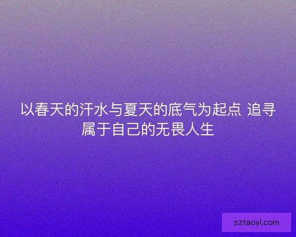 以春天的汗水与夏天的底气为起点 追寻属于自己的无畏人生