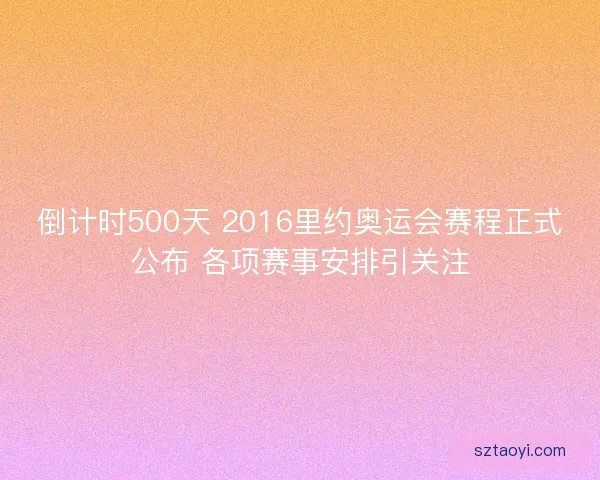 倒计时500天 2016里约奥运会赛程正式公布 各项赛事安排引关注